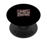I Almost Quit This Job Everyday Work Stress Office |- PopSockets Adhesive PopGrip