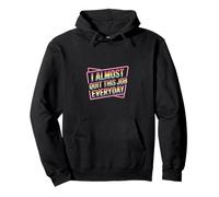 I Almost Quit This Job Everyday Work Stress Office |---- Pullover Hoodie