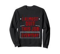 I Almost Quit This Job Everyday Work Stress Office - Sweatshirt