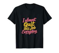 I Almost Quit This Job Everyday Work Stress Office ------- T-Shirt