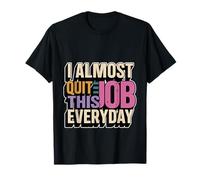 I Almost Quit This Job Everyday Work Stress Office ----- T-Shirt
