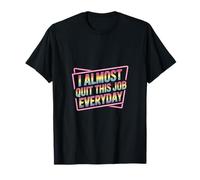 I Almost Quit This Job Everyday Work Stress Office |---- T-Shirt