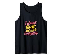 I Almost Quit This Job Everyday Work Stress Office - Tank Top