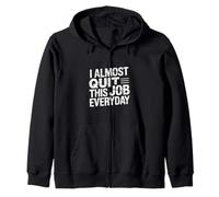 I Almost Quit This Job Everyday Work Stress Office |- Zip Hoodie