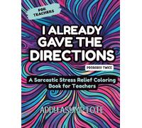 I Already Gave the Directions: A Sarcastic Stress Relief Coloring Book for Teachers (Teacher Thoughts Coloring Series: Sarcastic, Stress-Relief Coloring Books for Teachers)
