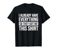 I Already Have Everything Sarcastic Gifts Unisex Adult Funny Gift T-Shirt - Black, Small