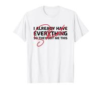 I Already Have Everything So They Got Me This (Birthday) T-Shirt