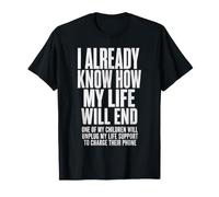 I Already Know How My Life Will End Funny Parent Present T-Shirt