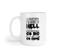 I Already Know I'm Going to Hell - Funny Ceramic Novelty Coffee Mug Tea Cup Gift
