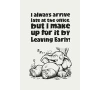 I Always Arrive Late at the Office...: Funny Office Notebook - A Sarcastic Workplace Notebook for Procrastinators And Slackers
