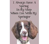 I Always Have A Spring In My Step When I'm With My Springer: Gift Lined Notebook Book for Springer Spaniel Dog Lovers