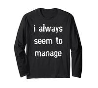I Always Seem to Manage Long Sleeve T-Shirt