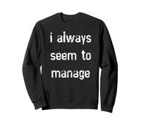 I Always Seem to Manage Sweatshirt