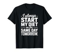 I Always Start My Diet On The Same Day Tomorrow - Funny Diet T-Shirt
