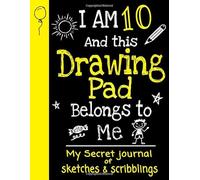 I am 10 and this drawing pad belongs to me, my secret journal of sketches & scribblings: 10 th Birthday notebook Sketch Book For boys, 110 Blanc pages 8.5x 11