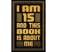 I am 15 Years Old and This Book is About Me: 15th Birthday Gift, Funny Notebook, Unique Birthday Present Ideas for 15 Years Old Girls and Boys, Happy ... Girls | Turning 15 Years Old, 120 Pages, 6x9