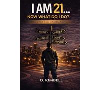 I AM 21: NOW WHAT DO I DO: A Blueprint for Building Wealth, Purpose, and Power in Your 20s