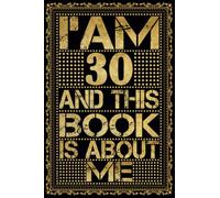 I am 30 Years Old and This Book is About Me: Notebook 30th Birthday Gift Ideas for Men Women Husband and Wife Mom Dad who has a birthday