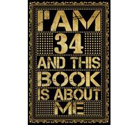 I am 34 Years Old and This Book is About Me: Notebook 34th Birthday Gift Ideas for Men Women Husband and Wife Mom Dad who has a birthday
