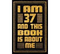 I am 37 Years Old and This Book is About Me: Unique Birthday Present Idea for 37 Years Old Women and Men, Happy 37th Birthday Notebook Gift, 6x9 inches with 120 Pages Blank lined
