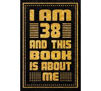 I am 38 Years Old and This Book is About Me: Unique Birthday Present Idea for 38 Years Old Women and Men, Happy 38th Birthday Notebook Gift, 6x9 inches with 120 Pages Blank lined