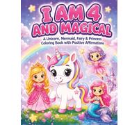 I Am 4 and Magical: A Unicorn, Mermaid, Fairy & Princess Coloring Book with Positive Affirmations for 4-Year-Old Girls