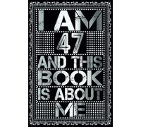 I am 47 Years Old and This Book is About Me: Notebook 47th Birthday Gift Ideas for Men Women Husband & Wife & Mom Dad who has a birthday