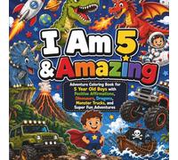 I Am 5 & Amazing: Adventure Coloring Book for 5 Year Old Boys: Adventure Coloring Book for 5 Year Old Boys with Positive Affirmations, Dinosaurs, Dragons, Monster Trucks and Super Fun Adventures