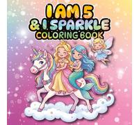 I Am 5 and I Sparkle Coloring Book: This Book Coloring Pages with Unicorns, Mermaids, Fairies & Princesses Full of Fun & Positive Affirmations, ... Valentine, Easter Gift for FIve Year Old Girl