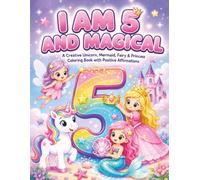 I Am 5 and Magical: A Cute Unicorn, Mermaid, Fairy & Princess Coloring Book with Positive Affirmations for 5-Year-Old Girls