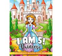 I am 5! Princess Coloring Book For Girls: 50 Princess Pictures for Little Girls Age 5 Perfect Birthday or Christmas Gift to Celebrate and Have Fun!