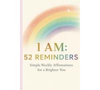 I AM: 52 Reminders | Simple Weekly Affirmations for a Brighter You: Affirmation Book for Manifestation, Self-Belief & Personal Growth