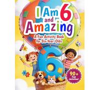 I Am 6 and Amazing: A Fun Activity Book for Six-Year-Olds: 90+ Educational Activities and Puzzles for Kids Age 6 Including Mazes, Word Searches, Sudoku, Learning Games, and More