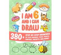 I Am 6 and I Can Draw: How to Draw Everything for 6 Year Old Kids, with 380+ Step-by-Step Drawings of Cute Animals, Food, People, Fantasy, Objects, and More!