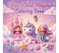 I Am 6 and Magical Coloring Book: Simple & Bold Positive Affirmations Coloring Pages for 6 Year Old Girls | Cute Mermaids, Unicorns, and Fairies to ... and Self-Love | Perfect 6th Birthday Gift