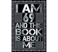 I am 69 Years Old and This Book is About Me: Notebook 69th Birthday Gift Ideas for Men Women Husband & Wife & Mom Dad who has a birthday