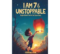 I Am 7 & Unstoppable: Inspirational Stories For Brave Boys: 12 Inspiring Tales About Friendship, Community, Confidence, Kindness, Empathy, Creativity, Neurodiversity, Growth Mindset & Resilience