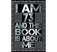 I am 73 Years Old and This Book is About Me: Notebook 73rd Birthday Gift Ideas for Men Women Husband & Wife & Mom Dad who has a birthday