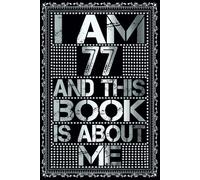 I am 77 Years Old and This Book is About Me: Notebook 77th Birthday Gift Ideas for Men Women Husband & Wife & Mom Dad who has a birthday