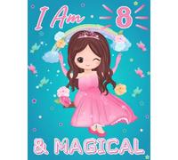 I Am 8 & Magical: Best Birthday Coloring Book Filled With Princesses, Unicorns, Mermaids, And Fairies For Girl's And Boy's Birthday Gifts Who Celebrating 8 Year Old (100 Pages 8.5x11 Inch)