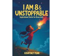 I Am 8 & Unstoppable: Inspirational Stories For Brave Girls: 13 Inspiring Tales About Friendship, Community, Confidence, Kindness, Empathy, ... Growth Mindset & Resilienc (I Am Unstoppable)
