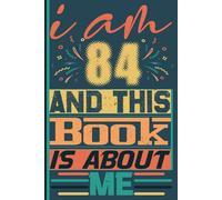I am 84 Years Old and This Book is About Me: Notebook 84th Birthday Gift Ideas for Men Women Husband & Wife Mom Dad who has a birthday