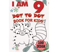 I am 9 : Dot To Dot Book For Kids / 100 Design: Kids 9 Years Old Dot To Dot Book / 100 Big & Fun Designs With Cute Animals, Beautiful Flowers, Unicorns,Fruits & More!