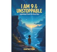 I Am 9 & Unstoppable: Inspirational Stories For Brave Boys: 14 Inspiring Tales About Friendship, Community, Confidence, Kindness, Empathy, Creativity, ... Mindset & Resilience (I Am Unstoppable)