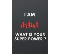 I AM A Artist WHAT IS YOUR SUPER POWER ?: Notebook Gift: Lined Notebook / Journal Gift, 120 Pages, 6x9, Soft Cover, Matte Finish