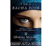 I Am a Bacha Posh: My Life as a Woman Living as a Man in Afghanistan