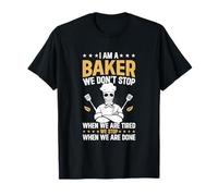 I am a Baker we Don't Stop When we are Tired - Baking Baker T-Shirt