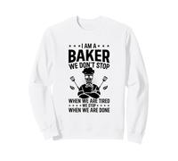 I am a baker we don't stop when we are tired - Funny Baker Sweatshirt