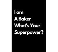 I am A Baker What's Your Superpower ? Notebook: Lined Notebook / Journal , 120 pages , 6x9 , Soft Cover , Matte Finish