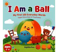I Am a Ball: My First 100 Everyday Words - English Picture Book for Preschoolers: Learn English with Fun Rhymes and Cute Illustrations | Everyday Object Words for Kids Ages 3-8
